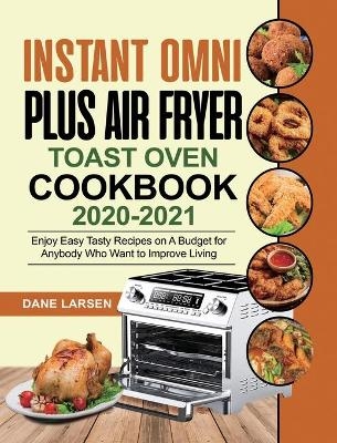 Instant Omni Plus Air Fryer Toast Oven Cookbook 2020-2021 - Dane Larsen