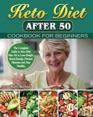 Keto Diet After 50 Cookbook For Beginners - Ruth Nichols