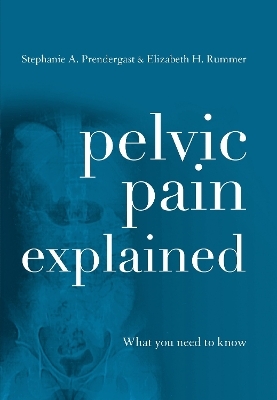 Pelvic Pain Explained - Stephanie A. Prendergast, Elizabeth H. Akincilar