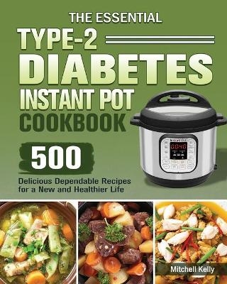 The Essential Type-2 Diabetes Instant Pot Cookbook - Mitchell Kelly