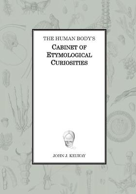 The Human Body's Cabinet of Etymological Curiosities - John James Kelway