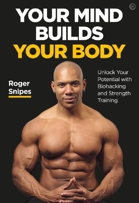 Your Mind Builds Your Body - Roger Snipes