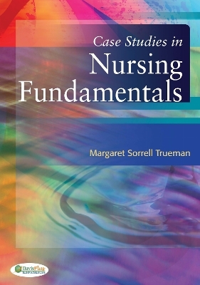Case Studies in Nursing Fundamentals - Margaret Sorrell Trueman