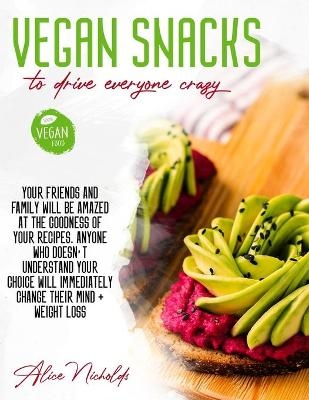 Vegan Snacks to Drive Everyone Crazy - Alice Nicholds