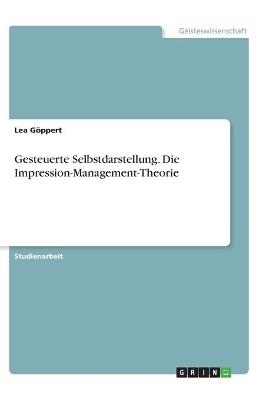 Gesteuerte Selbstdarstellung. Die Impression-Management-Theorie - Lea G&Atilde;&para;ppert