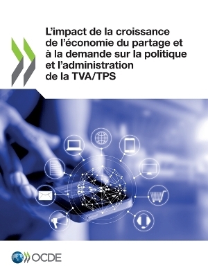 L'Impact de la Croissance de l'&Eacute;conomie Du Partage Et &Agrave; La Demande Sur La Politique Et l'Administration de la Tva/Tps -  Oecd