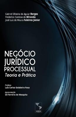 Neg&oacute;cio Jur&iacute;dico Processual - Gabriel Oliveira de Aguiar Borges, Jos&eacute; Luiz de Moura Faleiros J&uacute;nior, Frederico Cardoso de Miranda