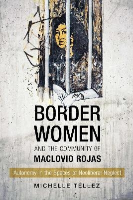 Border Women and the Community of Maclovio Rojas - Michelle T&eacute;llez