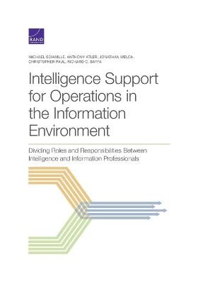 Intelligence Support for Operations in the Information Environment - Michael Schwille, Anthony Atler, Jonathan Welch