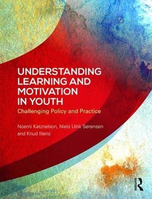 Understanding Learning and Motivation in Youth - Noemi Katznelson, Niels Ulrik S&oslash;rensen, Knud Illeris