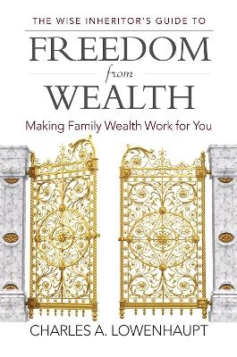 The Wise Inheritor's Guide to Freedom from Wealth - Charles A. Lowenhaupt