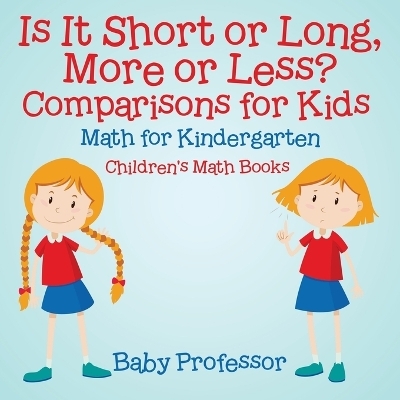 Is It Short or Long, More or Less? Comparisons for Kids - Math for Kindergarten Children's Math Books -  Baby Professor