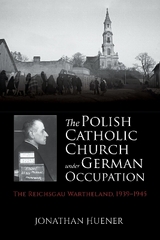 The Polish Catholic Church Under German Occupation - Jonathan Huener