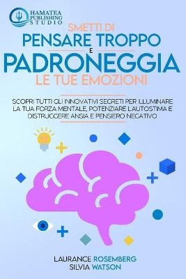 Smetti Di Pensare Troppo E Padroneggia Le Tue Emozioni - Laurance Rosemberg, Silvia Watson