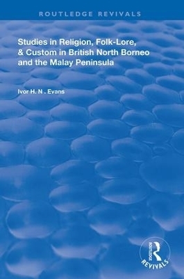 Studies in Religion, Folk-Lore, and Custom in British North Borneo and the Malay Peninsula - Ivor H. N. Evans
