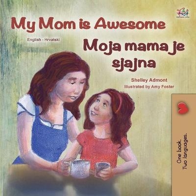 My Mom is Awesome (English Croatian Bilingual Book for Kids) - Shelley Admont, KidKiddos Books