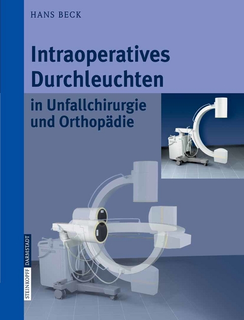 Intraoperatives Durchleuchten in Unfallchirurgie und Orthop&auml;die - Hans Beck