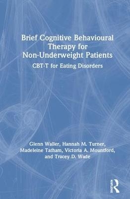 Brief Cognitive Behavioural Therapy for Non-Underweight Patients - Glenn Waller, Hannah Turner, Madeleine Tatham, Victoria Mountford, Tracey Wade