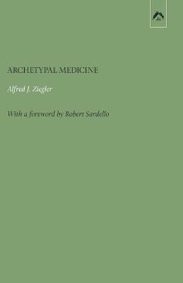 Archetypal Medicine - Alfred J Ziegler
