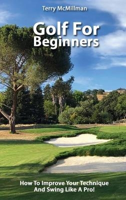 Golf For Beginners - How To Improve Your Technique And Swing Like A Pro!