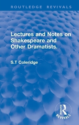 Lectures and Notes on Shakespeare and Other Dramatists. - S.T Coleridge