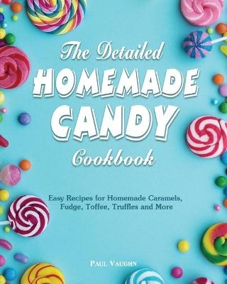 The Detailed Homemade Candy Cookbook - Paul Vaughn