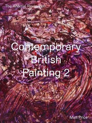 The Anomie Review of Contemporary British Painting 2 - Matt Price