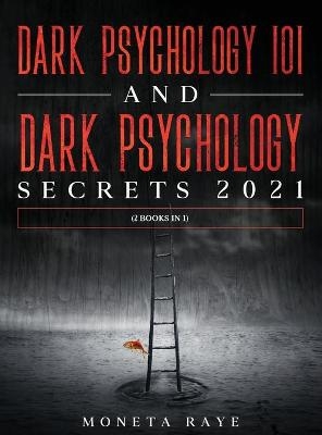 Dark Psychology 101 AND Dark Psychology Secrets 2021 - Moneta Raye