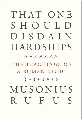 That One Should Disdain Hardships -  Musonius Rufus