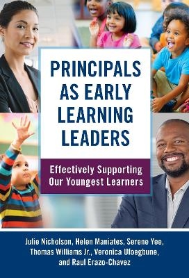 Principals As Early Learning Leaders - Julie Nicholson, Helen Maniates, Serene Yee, Thomas Williams Jr., Veronica Ufoegbune