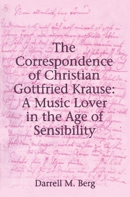 The Correspondence of Christian Gottfried Krause: A Music Lover in the Age of Sensibility - Darrell M. Berg