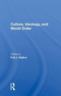 Culture, Ideology, And World Order - R.B.J. Walker
