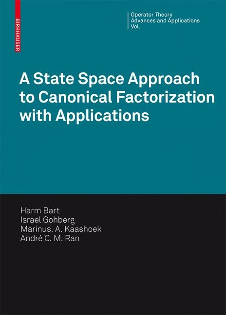 A State Space Approach to Canonical Factorization with Applications - Harm Bart, Israel Gohberg, Marinus A. Kaashoek, Andr&eacute; C.M. Ran