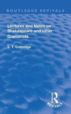 Lectures and Notes on Shakespeare and Other Dramatists. - S.T Coleridge