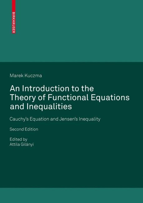 An Introduction to the Theory of Functional Equations and Inequalities - Marek Kuczma