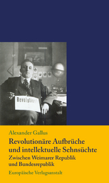 Revolution&auml;re Aufbr&uuml;che und intellektuelle Sehns&uuml;chte zwischen Weimarer Republik und Bundesrepublik - Alexander Gallus