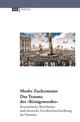 Das Trauma des "Königsmordes". Französische Revolution und deutsche Geschichtsschreibung im Vormärz - Moshe Zuckermann