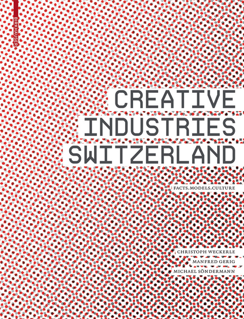 Creative Industries Switzerland - Christoph Weckerle, Manfred Gerig, Michael S&ouml;ndermann