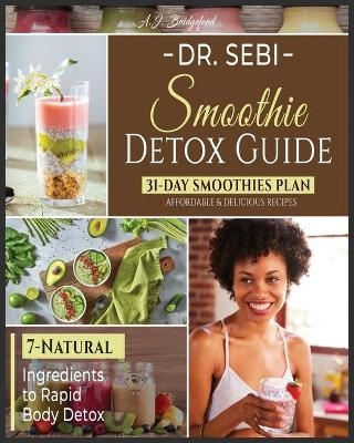 Dr. Sebi Smoothie Detox Guide - A J Bridgeford