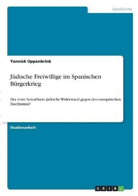 J&Atilde;&frac14;dische Freiwillige im Spanischen B&Atilde;&frac14;rgerkrieg - Yannick Uppenbrink