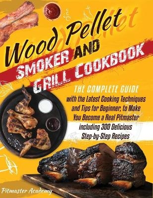 Wood Pellet Smoker and Grill Cookbook - Pitmaster Academy