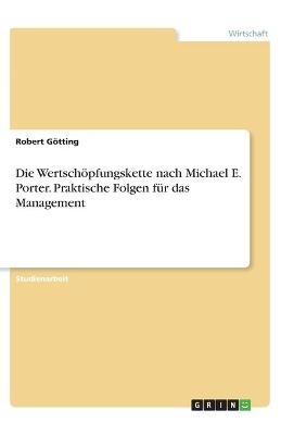 Die Wertsch&Atilde;&para;pfungskette nach Michael E. Porter. Praktische Folgen f&Atilde;&frac14;r das Management - Robert G&Atilde;&para;tting