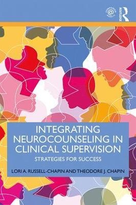 Integrating Neurocounseling in Clinical Supervision - Lori A. Russell-Chapin, Theodore J. Chapin