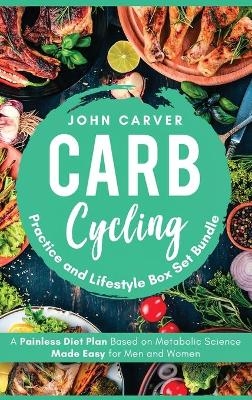 Carb Cycling Practice and Lifestyle Box Set Bundle - John Carver