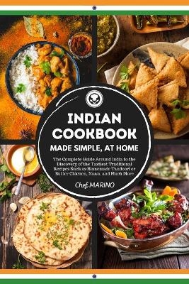 INDIAN COOKBOOK Made Simple, at Home The complete guide around India to the discovery of the tastiest traditional recipes such as homemade tandoori or butter chicken, naan, and much more
