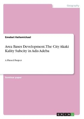 Area Bases Development. The City Akaki Kality Subcity in Adis Adeba - Emebet Hailemichael