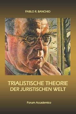 Trialistische Theorie der Juristischen Welt - Pablo R Banchio