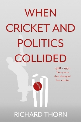 When Cricket and Politics Collided - Richard Thorn