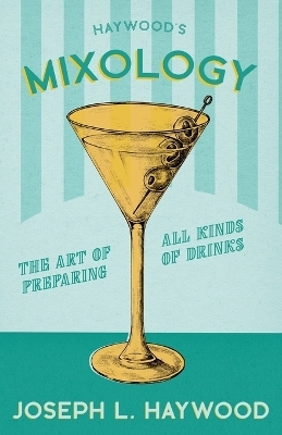 Haywood's Mixology - The Art of Preparing All Kinds of Drinks