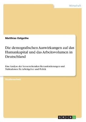 Die demografischen Auswirkungen auf das Humankapital und das Arbeitsvolumen in Deutschland - Matthias Ostgathe
